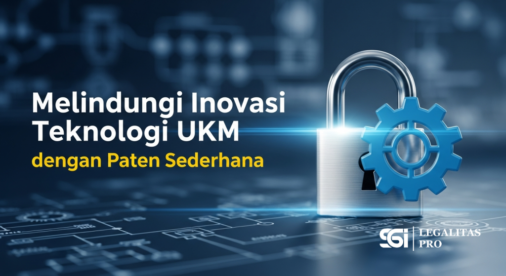 Melindungi Inovasi Teknologi UKM dengan Paten Sederhana