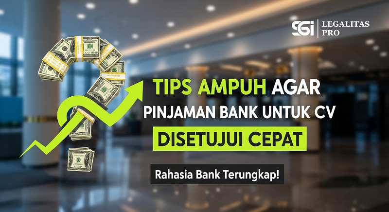 Tips Ampuh Agar Pinjaman Bank untuk CV Disetujui Cepat